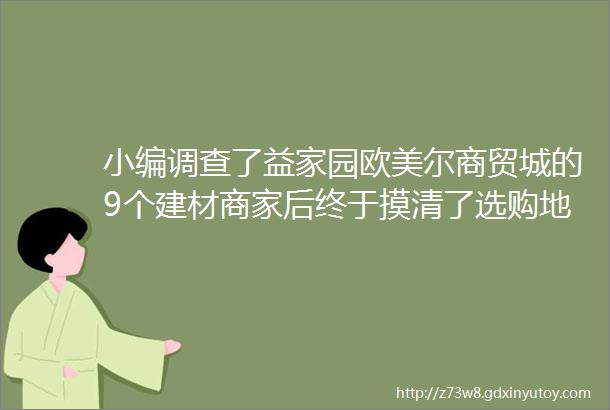 小编调查了益家园欧美尔商贸城的9个建材商家后终于摸清了选购地板的套路