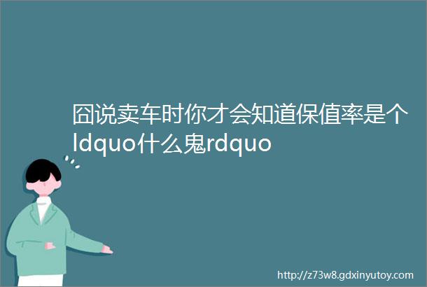 囧说卖车时你才会知道保值率是个ldquo什么鬼rdquo